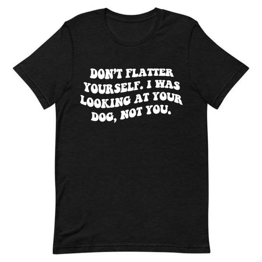 Don’t Flatter Yourself Tee