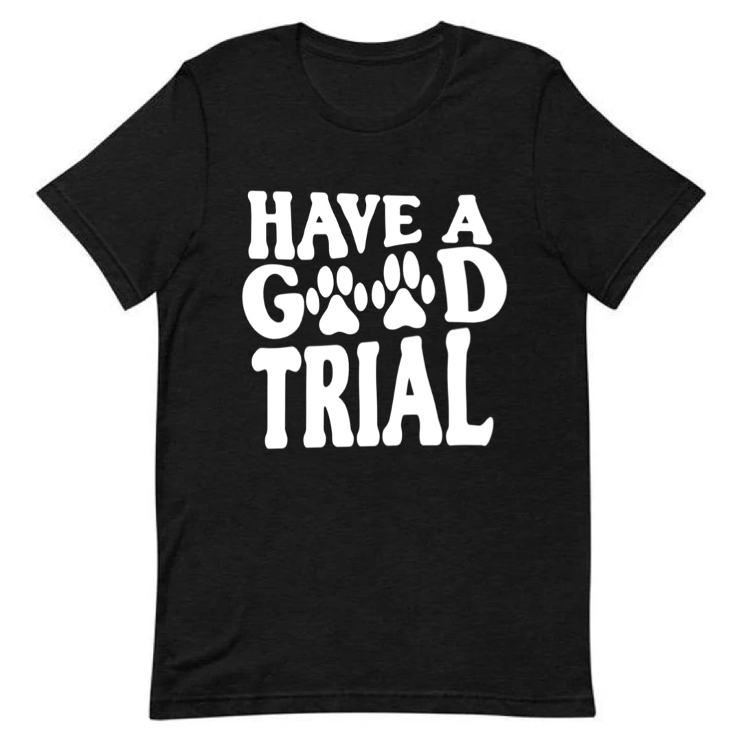 Have a Good Trial Tee 🙏🏽 🐾