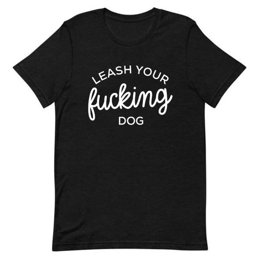 Leash Your F*cking Dog Tee