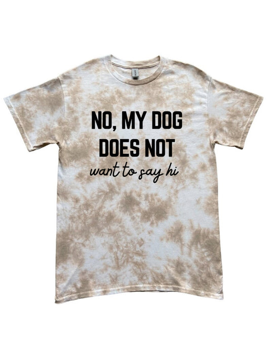 My Dog Does Not Want To Say Hi Tie Dye Tee