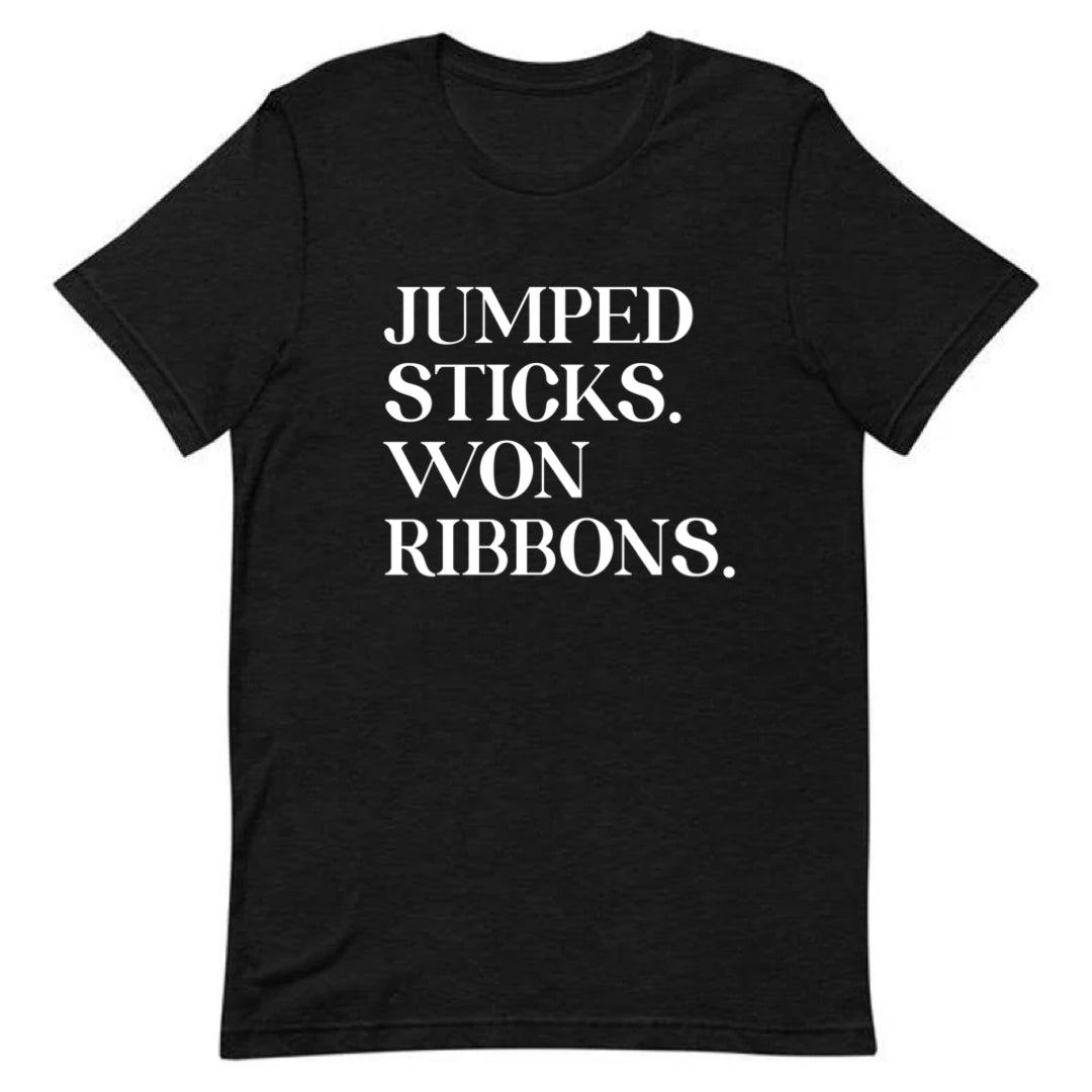 Jumped Sticks. Won Ribbons. Tee