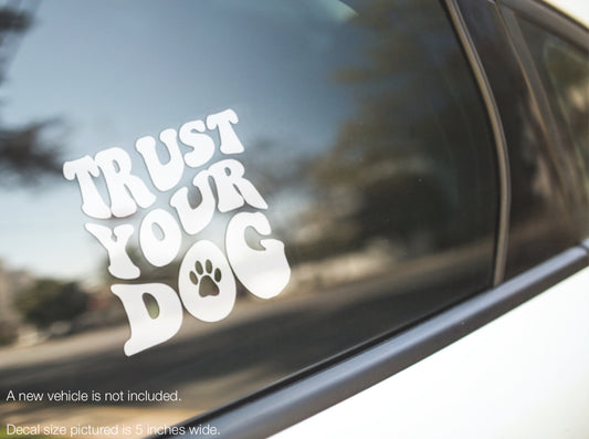 Trust Your Dog Decal