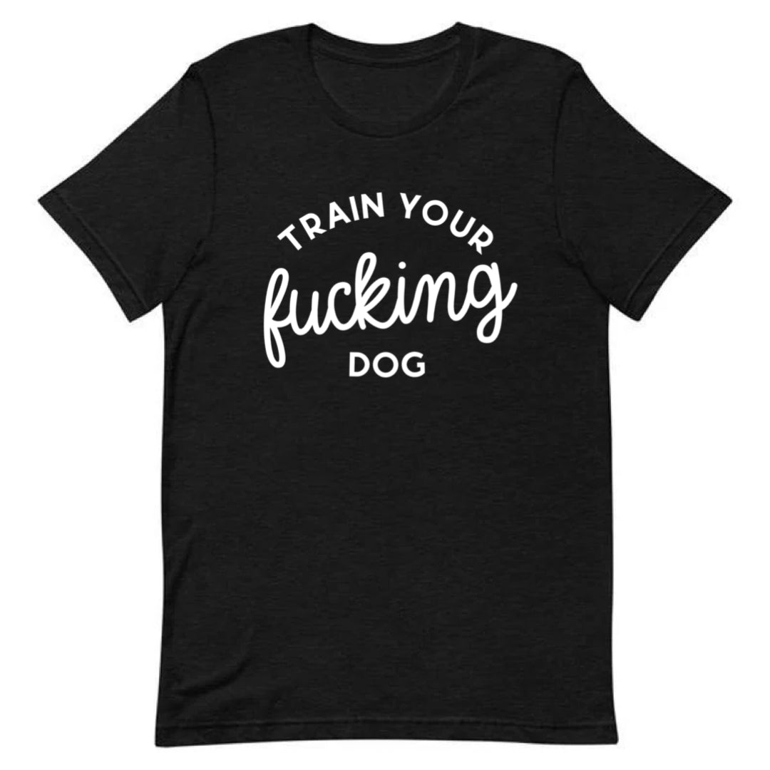 Train Your F*cking Dog Tee 🐾