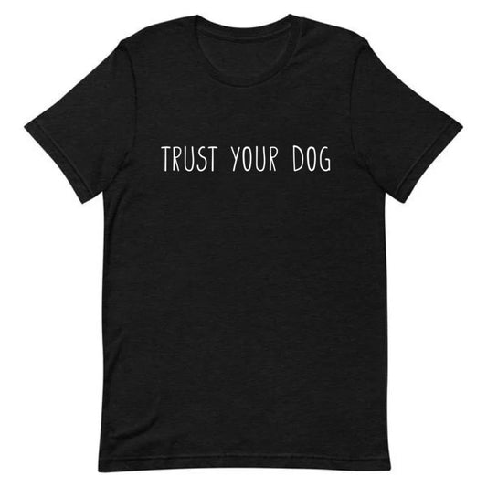 Trust Your Dog Tee