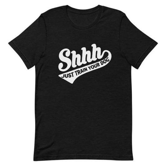 Shhh - Just Train Your Dog Tee