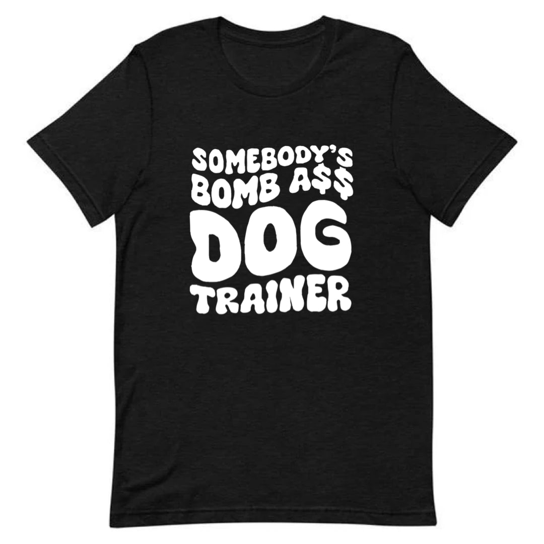 Somebody’s Bomb A$$ Dog Trainer Tee