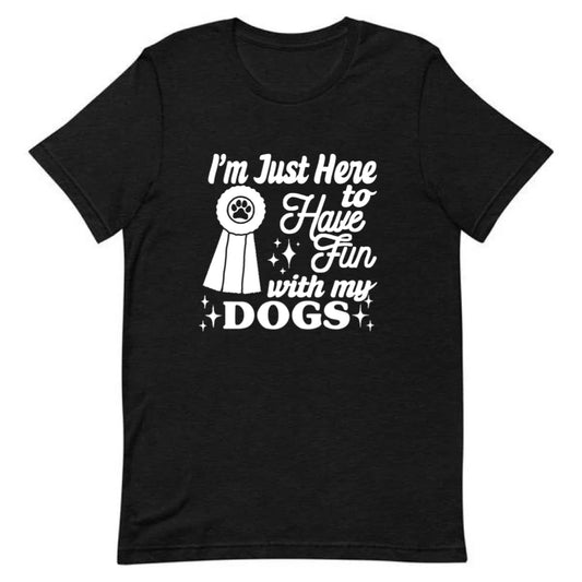 I’m Just Here To Have Fun With My Dogs Tee