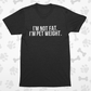 I’m Not Fat, I’m Pet Weight Tee