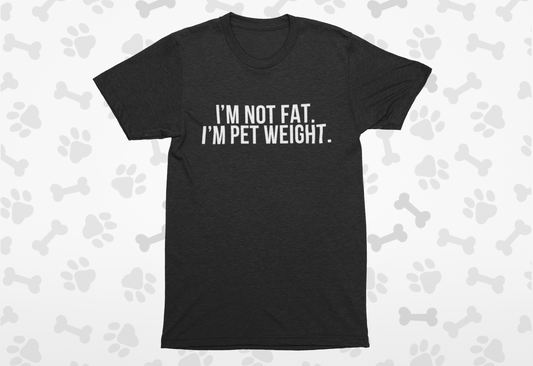 I’m Not Fat, I’m Pet Weight Tee