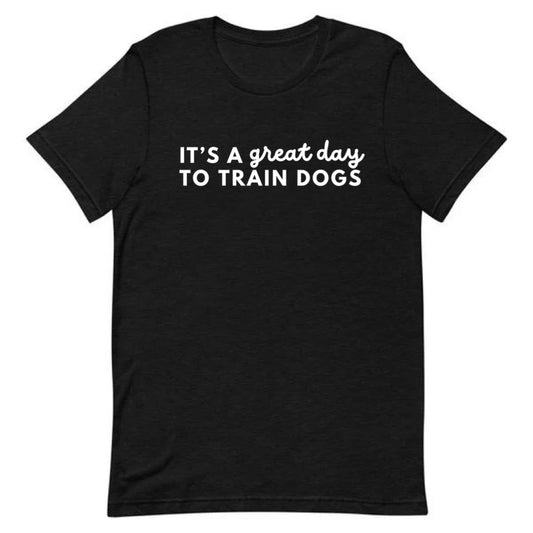 It’s A Great Day To Train Dogs Tee