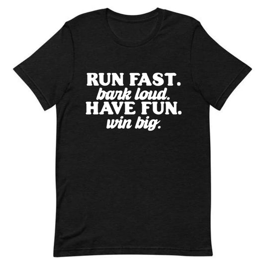 Run Fast, Bark Loud, Have Fun, Win Big Tee