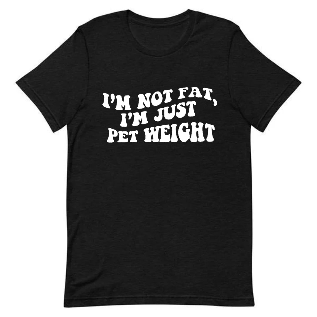 I’m Not Fat, I’m Pet Weight Tee