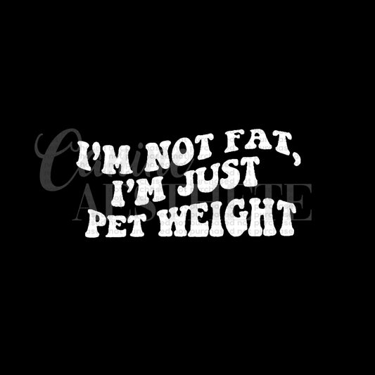 I’m Not Fat, I’m Pet Weight Tee