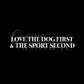 Love The Dog First & The Sport Second Tee