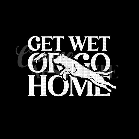 Get Wet or Go Home Decal