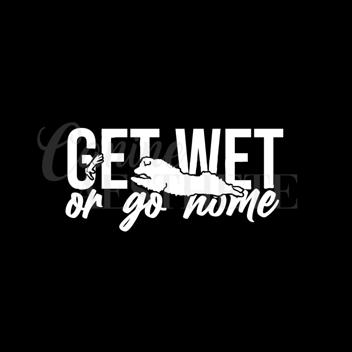 Get Wet or Go Home Decal